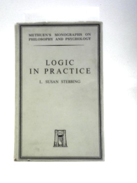 Logic in Practice (Methuen's Monographs on Philosophy and Psychology) von L. Susan Stebbing