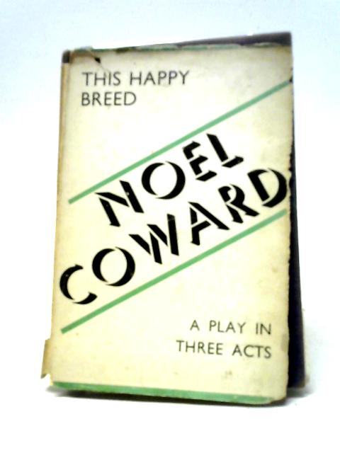 This Happy Breed: A Play in Three Acts By Noel Coward