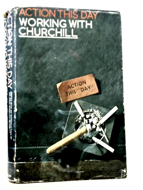 Action This Day: Working with Churchill By Various