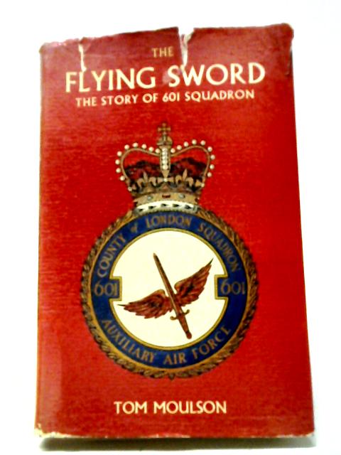 The Flying Sword: The Story Of 601 Squadron. By Tom Moulson