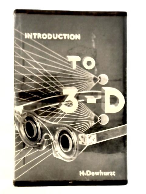 Introduction To 3-D: Three Dimensional Photography In Motion Pictures By H.Dewhurst