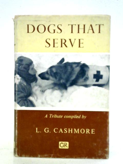 A Tribute To The Dogs That Serve: An Anthology By L. G. Cashmore