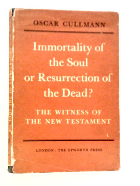 Immortality of the Soul or Resurrection of the Dead? By Oscar Cullman