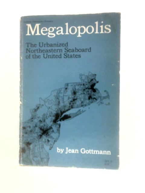 Megalopolis, The Urbanised Northeastern Seaboard Of The United States By Jean Gottmann