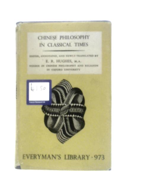 Chinese Philosophy in Classical Times By E. R. Hughes (Ed. & Trans.)