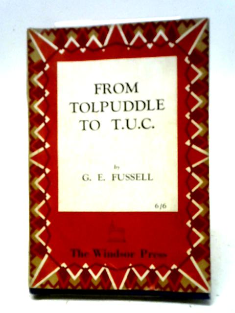 From Tolpuddle to T.U.C. By G. E. Fussell