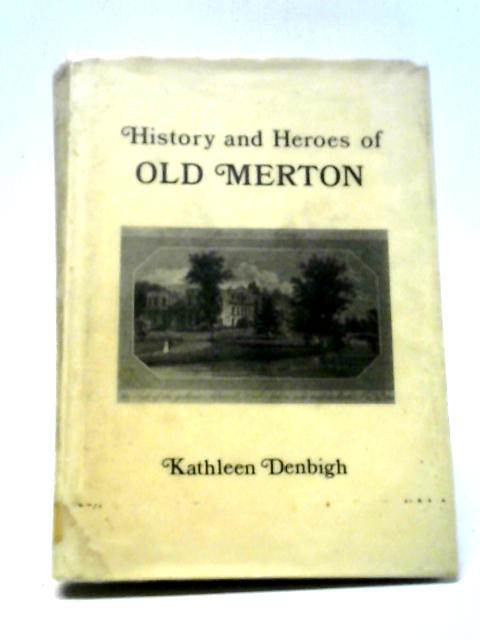 History and Heroes of Old Merton von Kathleen Denbigh