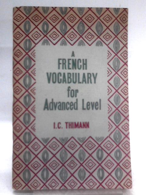 A French Vocabulary for Advanced Level von I.C Thimann