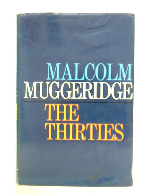 The Thirties 1930-1940 In Great Britain By Malcolm Muggeridge