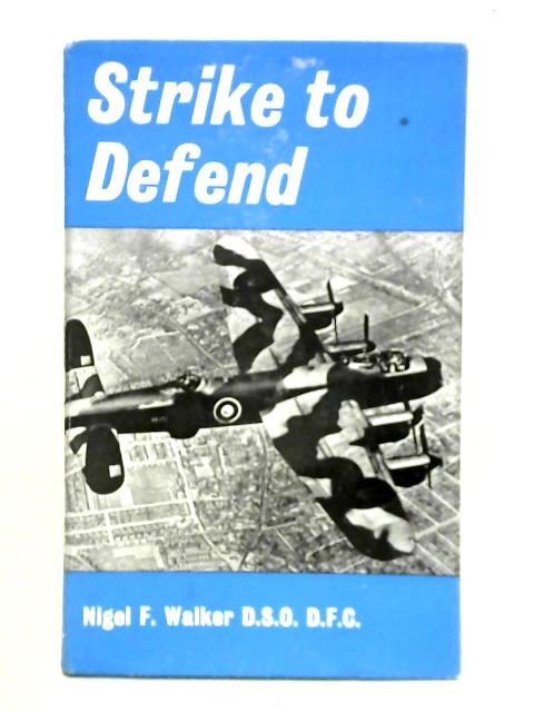 Strike To Defend: A Book About Some Of The Men Who Served In R.A.F. Bomber Command During World War II By Nigel Walker