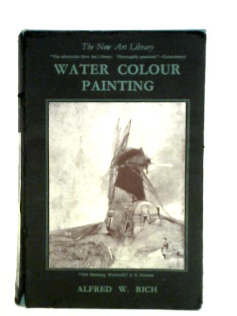 Water Colour Painting (The New Art Library No. 6) By Alfred W. Rich