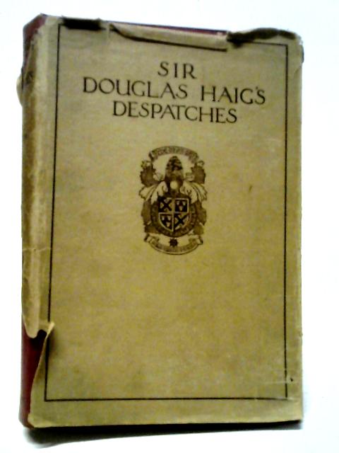 Sir Douglas Haig's Despatches (December 1915 - April 1919) By J.H Boraston Ed.