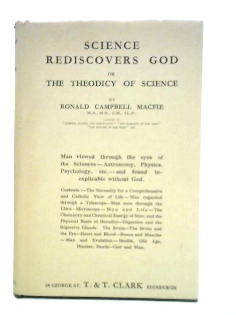 Science Rediscovers God: Or, The Theodicy Of Science By Ronald Campbell Macfie