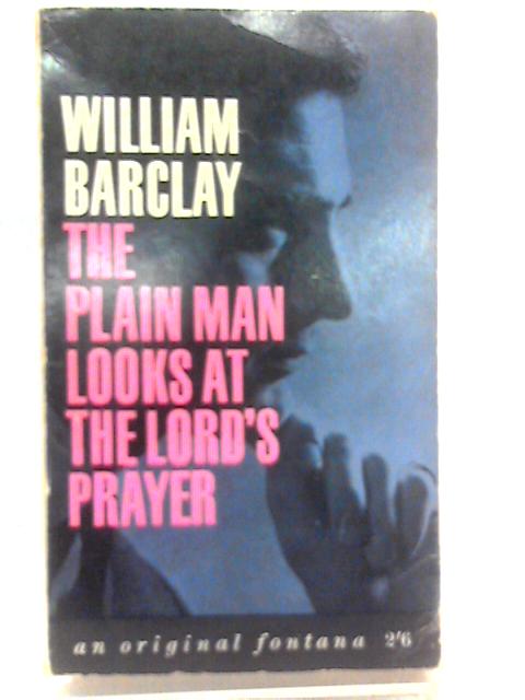 The Plain Man Looks at the Lord's Prayer By William Barclay