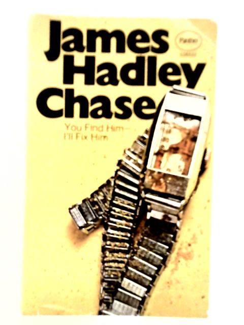 You Find Him - I'll Fix Him By James Hadley Chase