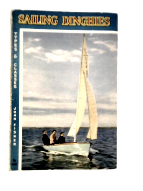 Sailing Dinghies: Types and Classes By John Fisher