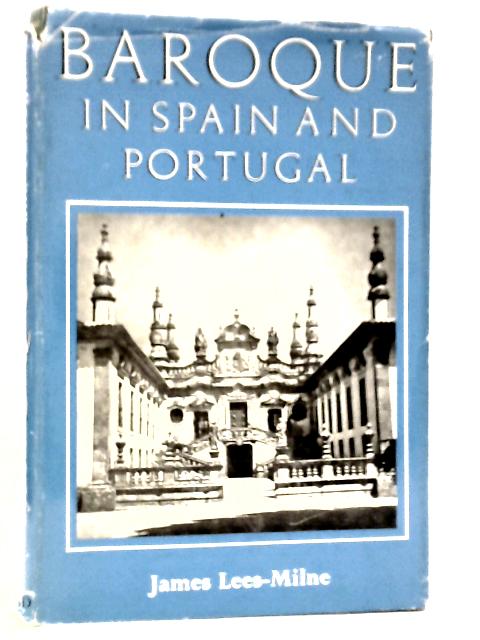 Baroque in Spain and Portugal, and its Antecedents By James Lees-Milne