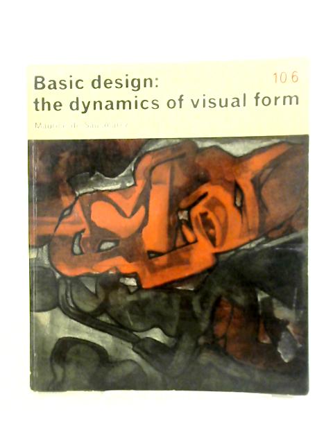 Basic Design, the Dynamics of Visual Form By Maurice De Sausmarez