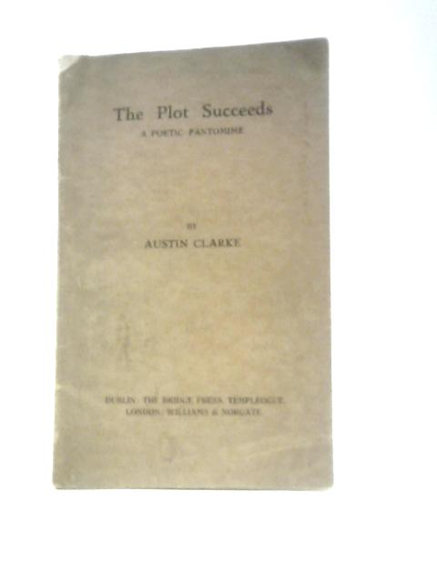 The Plot Succeeds: A Poetic Pantomime By Austin Clarke