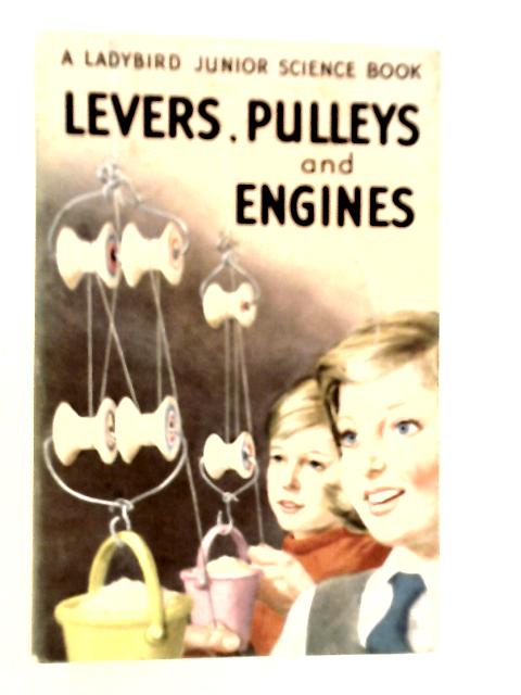 Levers, Pulleys and Engines By F.E.Newing