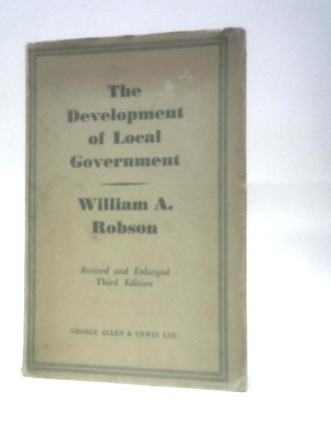 The Development Of Local Government By William A. Robson