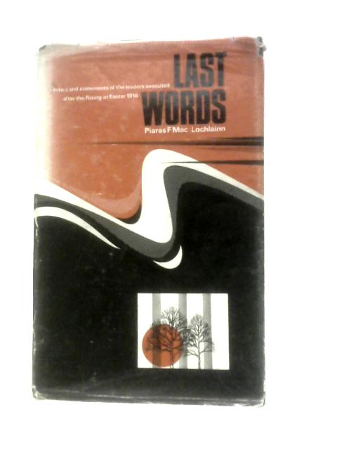 Last Words. Letters And Statements Of The Leaders Executed After The Rising At Easter 1916 von Piaras F. Mac Lochlainn