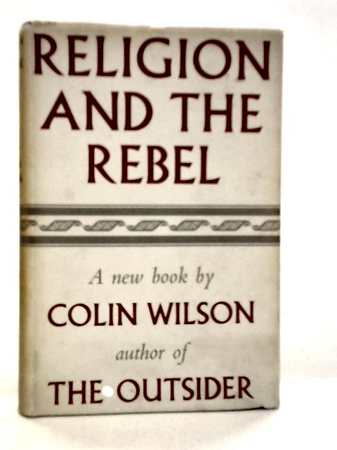 Religion and the Rebel By Colin Wilson