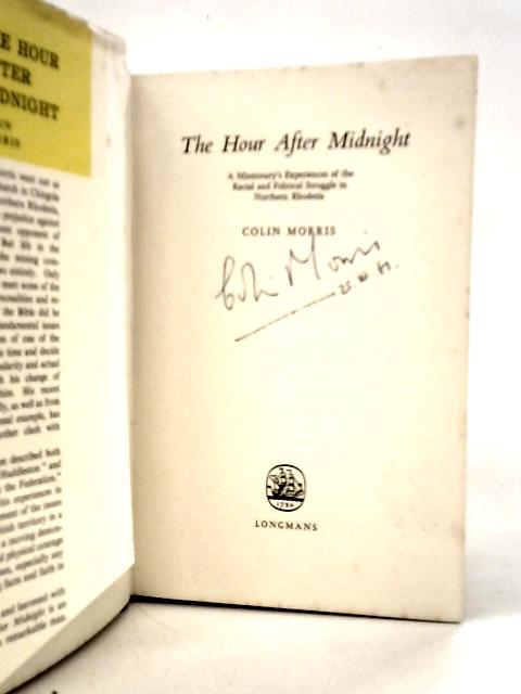 The Hour After Midnight: A Missionary's Experiences Of The Racial And Political Struggle In Northern Rhodesia By Colin Morris