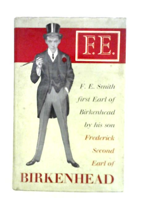 The Life of F.E. Smith, First Earl of Birkenhead By Second Earl of Birkenhead