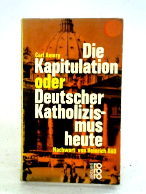 Die Kapitulation oder Deutscher Katolizismus heute By Carl Amery