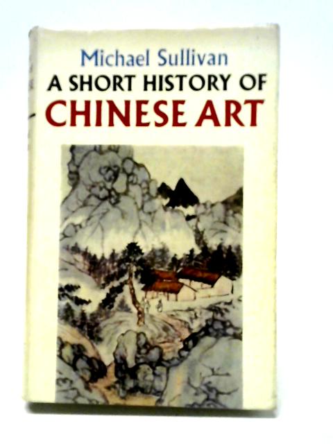 Short History of Chinese Art By Michael Sullivan