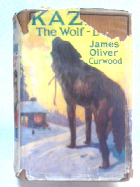 Kazan, The Wolf-Dog. By James Oliver Curwood