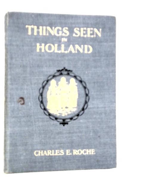 Things Seen in Holland von Charles E.Roche