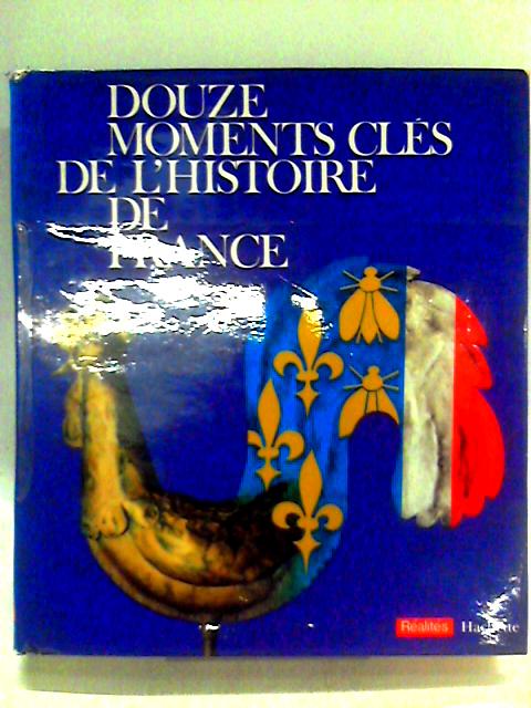 Douze Moments Cles de L'Historie De France By Various