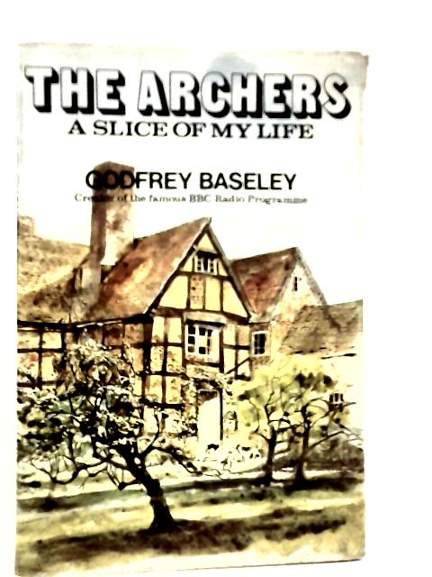 Archers-A Slice of My Life By Godfrey Baseley