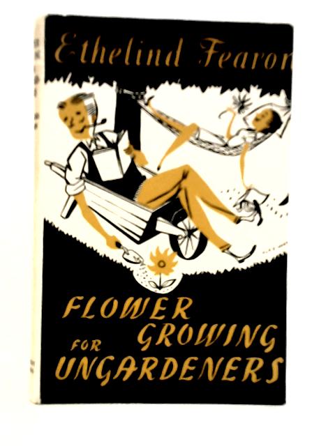 Flower Growing for Ungardeners By Ethelind Fearon