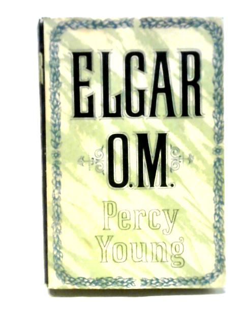 Elgar O.M.: A Study of a Mission By Percy M. Young