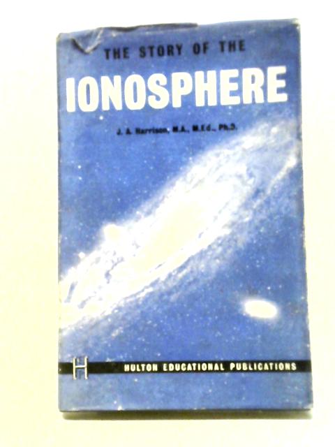 The Story Of The Ionosphere, Or, Exploring With Wireless Waves von John Allen Harrison