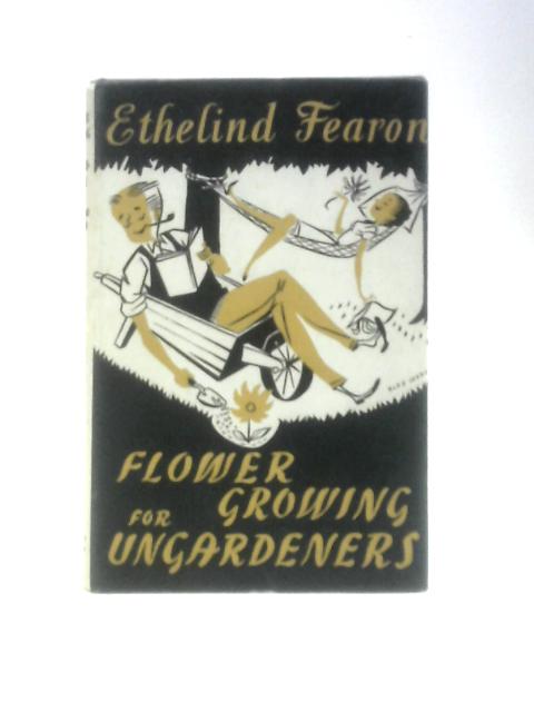 Flower Growing for Ungardeners By Ethelind Fearon