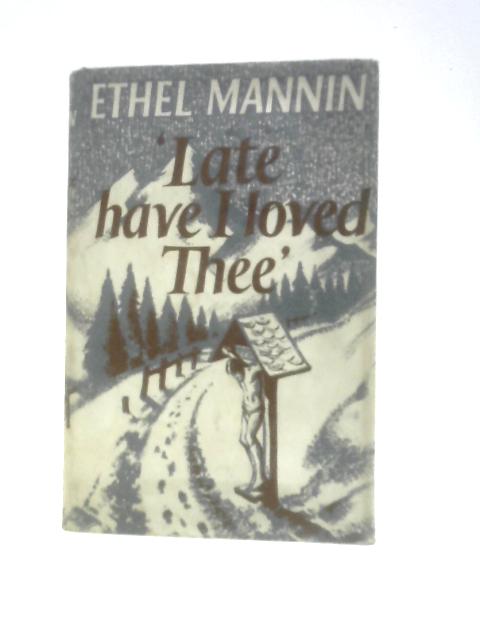 Late Have I Loved Thee von Ethel Mannin