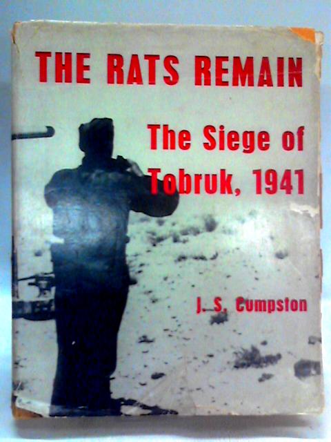 The Rats Remain: The Siege of Tobruk, 1941 By J.S. Cumpston