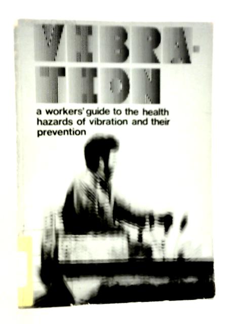 A Workers' Guide to the Health Hazards of Vibration and Their Prevention