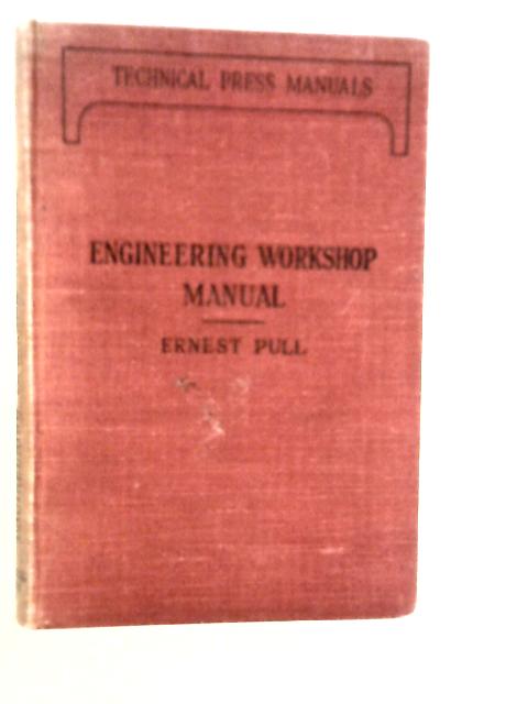 Engineering Workshop Manual for Fitters, Turners, and General Machinists By Ernest Pull