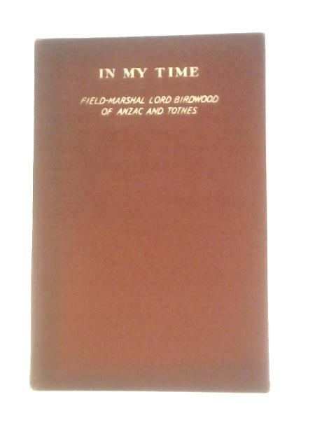 In My Time: Recollections and Anecdotes By Field-Marshal Lord Birdwood Of Anzac And Totnes