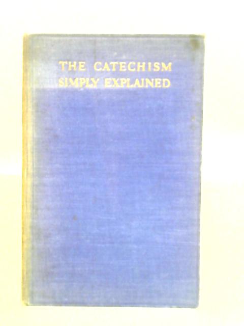 The Catechism Simply Explained By H. Canon Cafferata