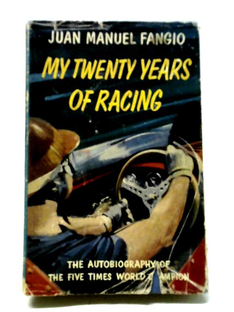 My Twenty Years of Racing. The Autobiography of the Five Times World Champion. By Juan Manuel Fangio