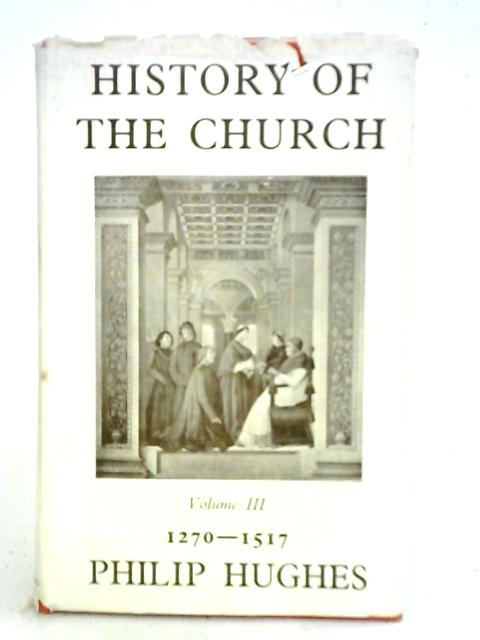 A History Of The Church Volume Three: The Revolt Against The Church: Aquinas To Luther By Philip Hughes