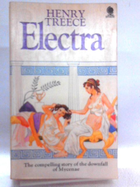 Electra: The Compelling Story of the Downfall of Mycenae By Henry Treece