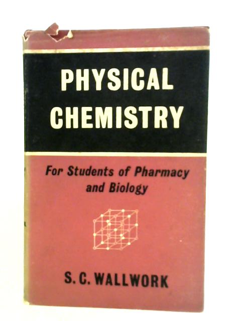 Physical Chemistry For Students of Pharmacy and Biology By S. C. Wallwork