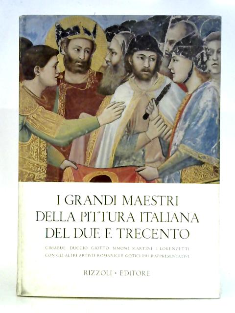 I Grandi Maestri Della Pittura Italiana Del Due E Trecento By Paolo Lecaldano (ed.)